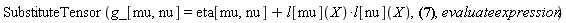 SubstituteTensor(g_[mu, nu] = eta[mu, nu]+Physics:-`*`(l[mu](X), l[nu](X)), Physics:-Christoffel[beta, mu, nu] = (1/2)*Physics:-d_[nu](Physics:-g_[beta, mu], [X])+(1/2)*Physics:-d_[mu](Physics:-g_[beta, nu], [X])-(1/2)*Physics:-d_[beta](Physics:-g_[mu, nu], [X]), evaluateexpression)