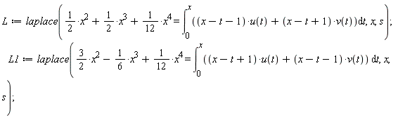 L := laplace((1/2)*x^2+(1/2)*x^3+(1/12)*x^4 = int(u(t)*(-1+x-t)+v(t)*(1+x-t), t = 0 .. x), x, s);