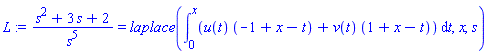(s^2+3*s+2)/s^5 = laplace(int(u(t)*(-1+x-t)+v(t)*(1+x-t), t = 0 .. x), x, s)