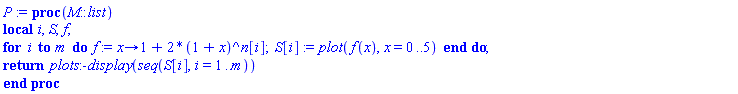 proc (M::list) local i, S, f; for i to m do f := proc (x) options operator, arrow; 1+2*(1+x)^n[i] end proc; S[i] := plot(f(x), x = 0 .. 5) end do; return plots:-display(seq(S[i], i = 1 .. m)) end proc