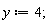 y := 4;