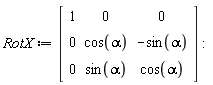 RotX := Matrix(3, 3, {(1, 1) = 1, (1, 2) = 0, (1, 3) = 0, (2, 1) = 0, (2, 2) = cos(alpha), (2, 3) = -sin(alpha), (3, 1) = 0, (3, 2) = sin(alpha), (3, 3) = cos(alpha)})