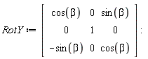RotY := Matrix(3, 3, {(1, 1) = cos(beta), (1, 2) = 0, (1, 3) = sin(beta), (2, 1) = 0, (2, 2) = 1, (2, 3) = 0, (3, 1) = -sin(beta), (3, 2) = 0, (3, 3) = cos(beta)})