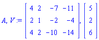 A, V := Matrix(3, 4, {(1, 1) = 4, (1, 2) = 2, (1, 3) = -7, (1, 4) = -11, (2, 1) = 2, (2, 2) = 1, (2, 3) = -2, (2, 4) = -4, (3, 1) = 4, (3, 2) = 2, (3, 3) = -10, (3, 4) = -14}), Vector(3, {(1) = 5, (2) = 2, (3) = 6})