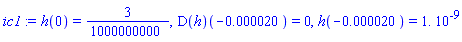 h(0) = 3/1000000000, (D(h))(-0.20e-4) = 0, h(-0.20e-4) = 0.1e-8
