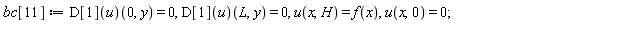 bc[11] := (D[1](u))(0, y) = 0, (D[1](u))(L, y) = 0, u(x, H) = f(x), u(x, 0) = 0