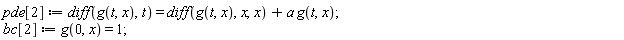 pde[2] := diff(g(t, x), t) = diff(g(t, x), x, x)+a*g(t, x); bc[2] := g(0, x) = 1