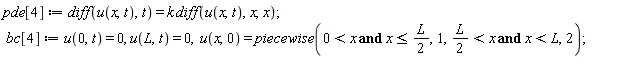 pde[4] := diff(u(x, t), t) = k*(diff(u(x, t), x, x)); bc[4] := u(0, t) = 0, u(L, t) = 0, u(x, 0) = piecewise(0 < x and x <= (1/2)*L, 1, (1/2)*L < x and x < L, 2)