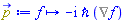 proc (f) options operator, arrow; -Physics:-`*`(Physics:-`*`(I, `&hbar;`), %Nabla(f)) end proc