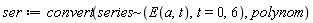 ser := convert(`~`[series](E(a, t), t = 0, 6), polynom)