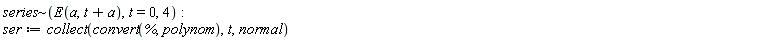 `~`[series](E(a, t+a), t = 0, 4); ser := collect(convert(%, polynom), t, normal)