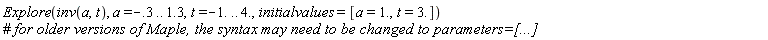 Explore(inv(a, t), a = -.3 .. 1.3, t = -1. .. 4., initialvalues = [a = 1., t = 3.])