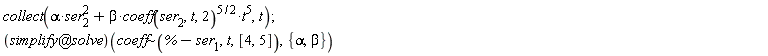 collect(alpha*ser[2]^2+beta*coeff(ser[2], t, 2)^(5/2)*t^5, t); (`@`(simplify, solve))(`~`[coeff](%-ser[1], t, [4, 5]), {alpha, beta})