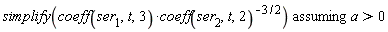 `assuming`([simplify(coeff(ser[1], t, 3)/coeff(ser[2], t, 2)^(3/2))], [a > 0])