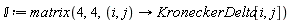 `&Iopf;` := matrix(4, 4, proc (i, j) options operator, arrow; KroneckerDelta[i, j] end proc)
