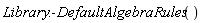 Library:-DefaultAlgebraRules()