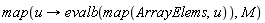 map(proc (u) options operator, arrow; evalb(map(ArrayElems, u)) end proc, M)