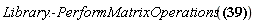 Library:-PerformMatrixOperations(Physics[`*`](Physics[Dgamma][1], Physics[`^`](Physics[Dgamma][`~1`], 5))+Physics[`*`](Physics[Dgamma][2], Physics[`^`](Physics[Dgamma][`~1`], 4), Physics[Dgamma][`~2`])+Physics[`*`](Physics[Dgamma][3], Physics[`^`](Physics[Dgamma][`~1`], 4), Physics[Dgamma][`~3`])+Physics[`*`](Physics[Dgamma][4], Physics[`^`](Physics[Dgamma][`~1`], 4), Physics[Dgamma][`~4`]) = 4*Physics[`^`](Physics[Dgamma][`~1`], 4))