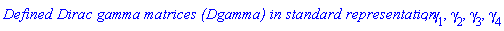 `Defined Dirac gamma matrices (Dgamma) in standard representation`, gamma[1], gamma[2], gamma[3], gamma[4]