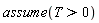 assume(T > 0)