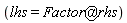 lhs = `@`(Factor, rhs)