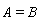 A = B
