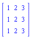 Matrix(3, 3, {(1, 1) = 1, (1, 2) = 2, (1, 3) = 3, (2, 1) = 1, (2, 2) = 2, (2, 3) = 3, (3, 1) = 1, (3, 2) = 2, (3, 3) = 3})