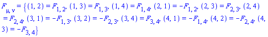 F[mu, nu] = {(1, 2) = F[1, 2], (1, 3) = F[1, 3], (1, 4) = F[1, 4], (2, 1) = -F[1, 2], (2, 3) = F[2, 3], (2, 4) = F[2, 4], (3, 1) = -F[1, 3], (3, 2) = -F[2, 3], (3, 4) = F[3, 4], (4, 1) = -F[1, 4], (4, 2) = -F[2, 4], (4, 3) = -F[3, 4]}