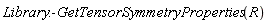 Library:-GetTensorSymmetryProperties(R)