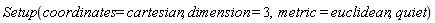 Setup(coordinates = cartesian, dimension = 3, metric = euclidean, quiet)