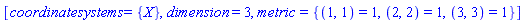 [coordinatesystems = {X}, dimension = 3, metric = {(1, 1) = 1, (2, 2) = 1, (3, 3) = 1}]