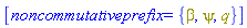 [noncommutativeprefix = {beta, psi, q}]