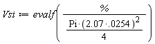 Vsi := evalf(%/((1/4)*Pi*(2.07*0.254e-1)^2))