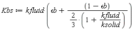 Kbs := kfluid*(`&epsilon;b`+(1-`&epsilon;b`)/(2/3*(1+kfluid/ksolid)))