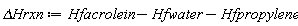 `&Delta;Hrxn` := Hfacrolein-Hfwater-Hfpropylene