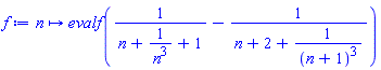 proc (n) options operator, arrow; evalf(1/(n+1/n^3+1)-1/(n+2+1/(n+1)^3)) end proc