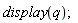 display(q)
