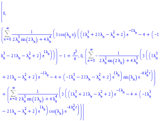 [0, Sum(3*cos(lambda[n]*x)*((I*lambda[n]^3+(2*I)*lambda[n]-lambda[n]^2+2)*exp(-I*lambda[n])-4+(-I*lambda[n]^3-(2*I)*lambda[n]-lambda[n]^2+2)*exp(I*lambda[n]))/(2*lambda[n]^3*sin(2*lambda[n])+4*lambda[n]^4), n = 0 .. infinity)-1+(1/4)*x^3, 0, Sum(-3*((I*lambda[n]^3+(2*I)*lambda[n]-lambda[n]^2+2)*exp(-I*lambda[n])-4+(-I*lambda[n]^3-(2*I)*lambda[n]-lambda[n]^2+2)*exp(I*lambda[n]))*sin(lambda[n])*exp(-k*lambda[n]^2*t)/(2*lambda[n]^2*sin(2*lambda[n])+4*lambda[n]^3), n = 0 .. infinity)+Sum(3*((I*lambda[n]^3+(2*I)*lambda[n]-lambda[n]^2+2)*exp(-I*lambda[n])-4+(-I*lambda[n]^3-(2*I)*lambda[n]-lambda[n]^2+2)*exp(I*lambda[n]))*cos(lambda[n])*exp(-k*lambda[n]^2*t)/(2*lambda[n]^3*sin(2*lambda[n])+4*lambda[n]^4), n = 0 .. infinity)]