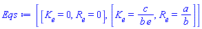 [[K__e = 0, R__e = 0], [K__e = c/(b*e), R__e = a/b]]