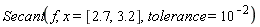Secant(f, x = [2.7, 3.2], tolerance = 10^(-2))