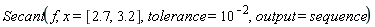 Secant(f, x = [2.7, 3.2], tolerance = 10^(-2), output = sequence)