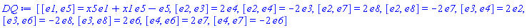 _DG([["LieAlgebra", "L1", [8, table( [ ] )]], [[[1, 2, 2], 1], [[1, 3, 3], 1], [[1, 4, 4], 1], [[1, 5, 1], x5], [[1, 5, 5], x1], [[1, 6, 6], 1], [[1, 7, 7], 1], [[1, 8, 8], 1], [[1, 2, 2], -1], [[2, 3, 4], 1], [[2, 4, 3], -1], [[2, 5, 6], 1], [[2, 6, 5], -1], [[2, 7, 8], 1], [[2, 8, 7], -1], [[1, 3, 3], -1], [[2, 3, 4], 1], [[3, 4, 2], 1], [[3, 5, 7], 1], [[3, 6, 8], -1], [[3, 7, 5], -1], [[3, 8, 6], 1], [[1, 4, 4], -1], [[2, 4, 3], -1], [[3, 4, 2], 1], [[4, 5, 8], 1], [[4, 6, 7], 1], [[4, 7, 6], -1], [[4, 8, 5], -1], [[1, 5, 5], -1], [[2, 5, 6], -1], [[3, 5, 7], -1], [[4, 5, 8], -1], [[1, 6, 6], -1], [[2, 6, 5], 1], [[3, 6, 8], -1], [[4, 6, 7], 1], [[1, 7, 7], -1], [[2, 7, 8], 1], [[3, 7, 5], 1], [[4, 7, 6], -1], [[1, 8, 8], -1], [[2, 8, 7], -1], [[3, 8, 6], 1], [[4, 8, 5], 1]]])