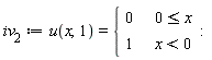 iv__2 := u(x, 1) = piecewise(0 <= x, 0, x < 0, 1)