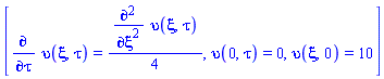 [diff(upsilon(xi, tau), tau) = (1/4)*(diff(diff(upsilon(xi, tau), xi), xi)), upsilon(0, tau) = 0, upsilon(xi, 0) = 10]