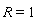 R = 1