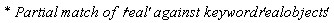 `* Partial match of  '`*real*`' against keyword '`*realobjects*`' `