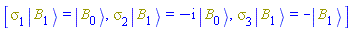 [Physics:-`*`(Physics:-Psigma[1], Physics:-Ket(B, 1)) = Physics:-Ket(B, 0), Physics:-`*`(Physics:-Psigma[2], Physics:-Ket(B, 1)) = -I*Physics:-Ket(B, 0), Physics:-`*`(Physics:-Psigma[3], Physics:-Ket(B, 1)) = -Physics:-Ket(B, 1)]