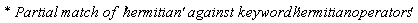 `* Partial match of  '`*hermitian*`' against keyword '`*hermitianoperators*`' `