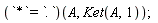 (`*` = `.`)(A, Ket(A, 1))