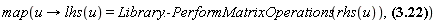 "map(u -> lhs(u) =Library:-PerformMatrixOperations(rhs(u)),?)"